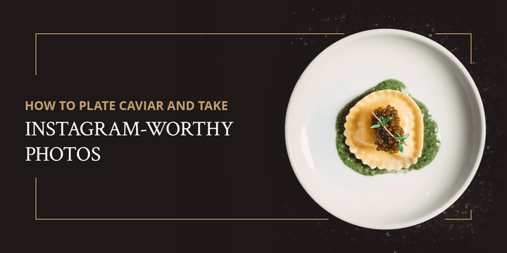 How to Plate Caviar and Take Instagram-Worthy Photos